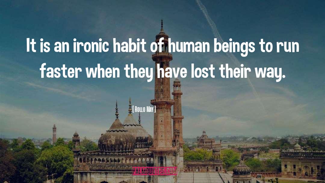 Rollo May Quotes: It is an ironic habit