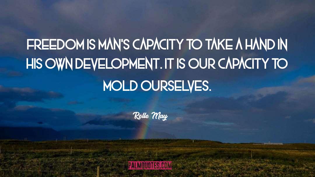 Rollo May Quotes: Freedom is man's capacity to