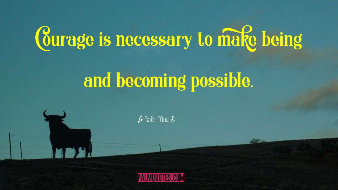 Rollo May Quotes: Courage is necessary to make