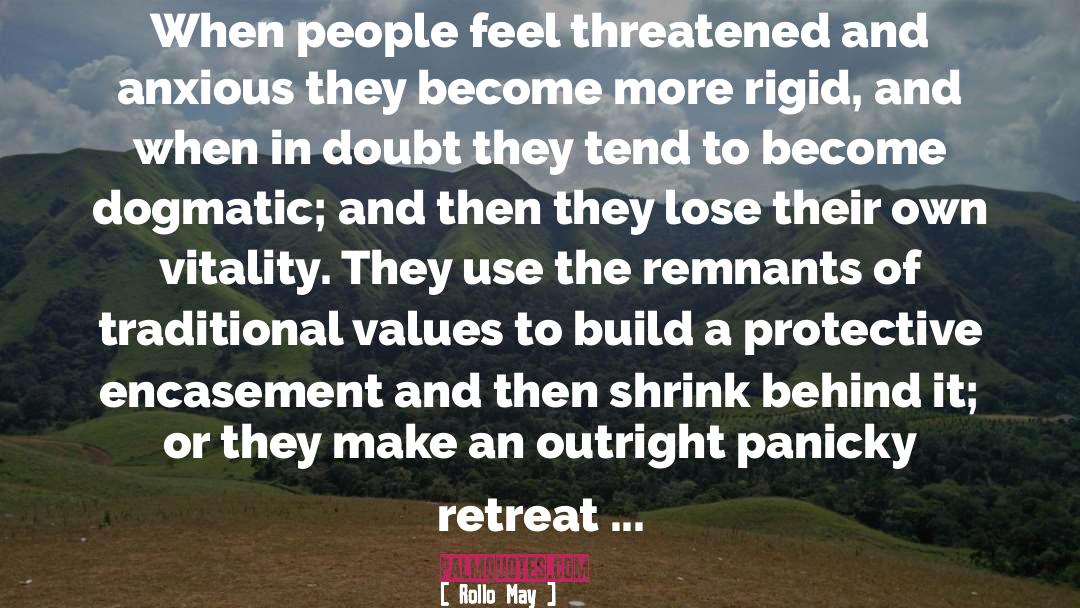 Rollo May Quotes: When people feel threatened and