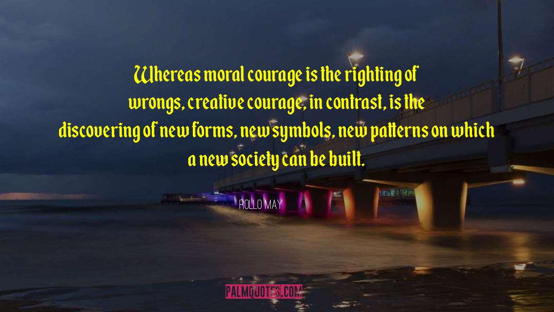 Rollo May Quotes: Whereas moral courage is the