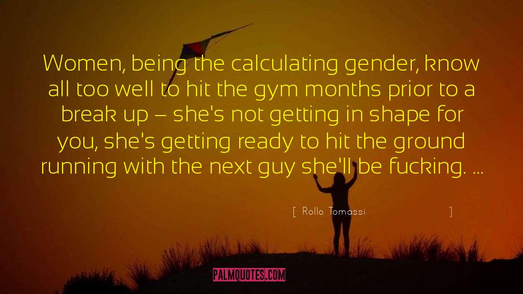 Rollo Tomassi Quotes: Women, being the calculating gender,