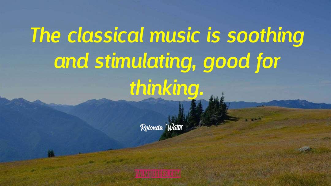 Rolonda Watts Quotes: The classical music is soothing