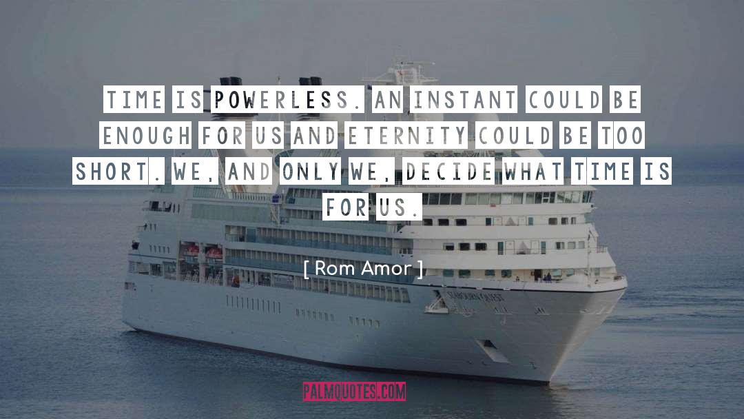 Rom Amor Quotes: Time is powerless. An instant