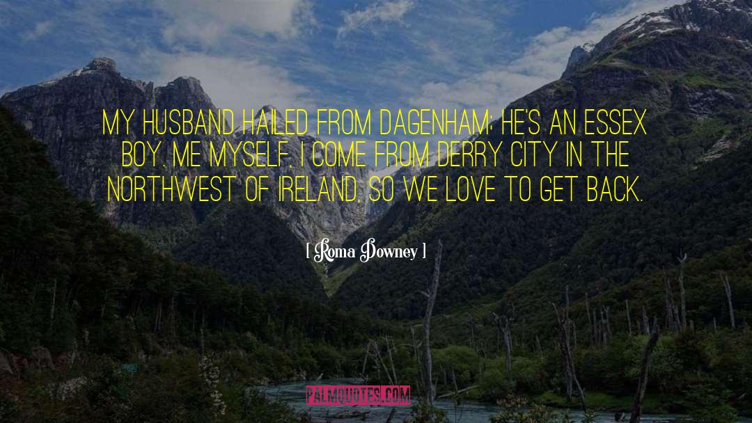 Roma Downey Quotes: My husband hailed from Dagenham;