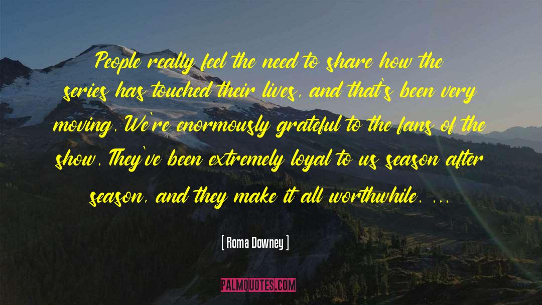 Roma Downey Quotes: People really feel the need