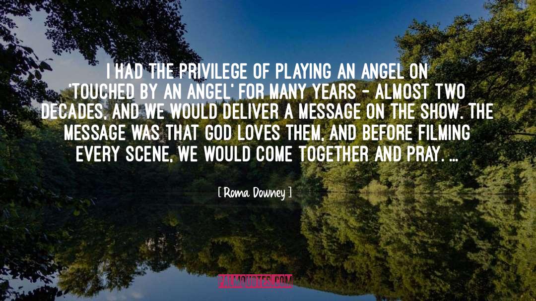 Roma Downey Quotes: I had the privilege of