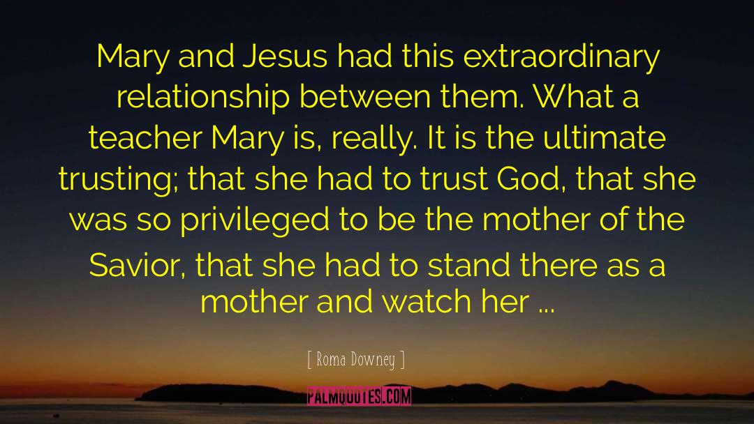 Roma Downey Quotes: Mary and Jesus had this