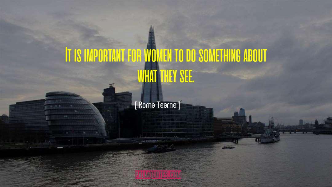 Roma Tearne Quotes: It is important for women
