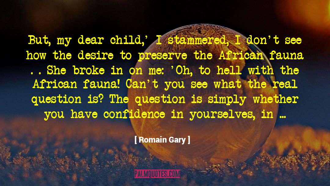 Romain Gary Quotes: But, my dear child,' I