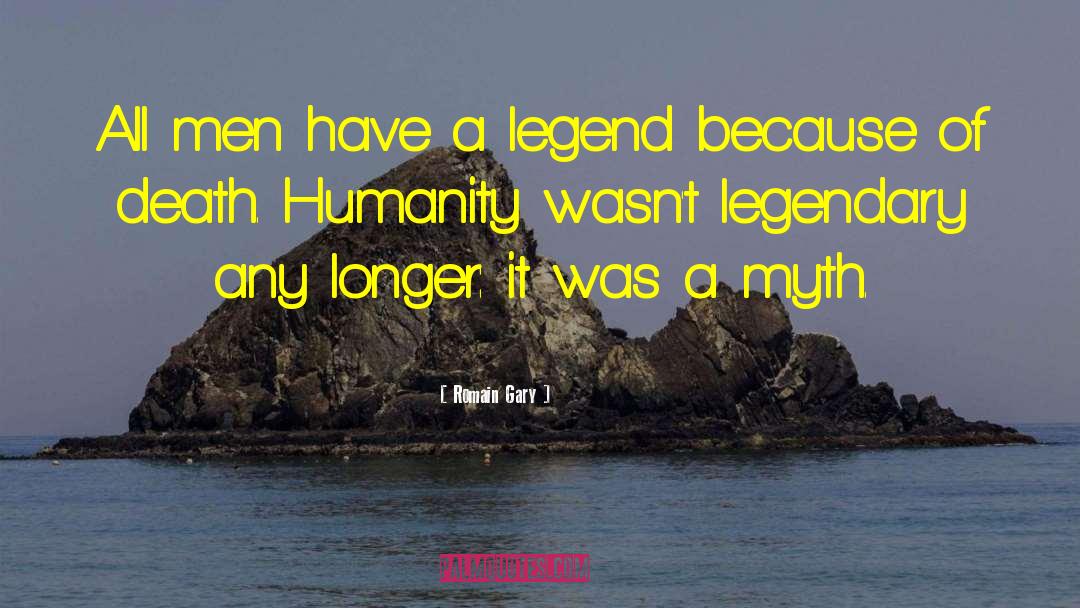 Romain Gary Quotes: All men have a legend