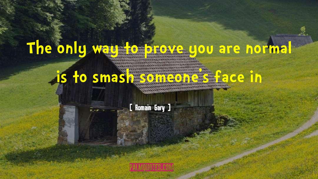 Romain Gary Quotes: The only way to prove