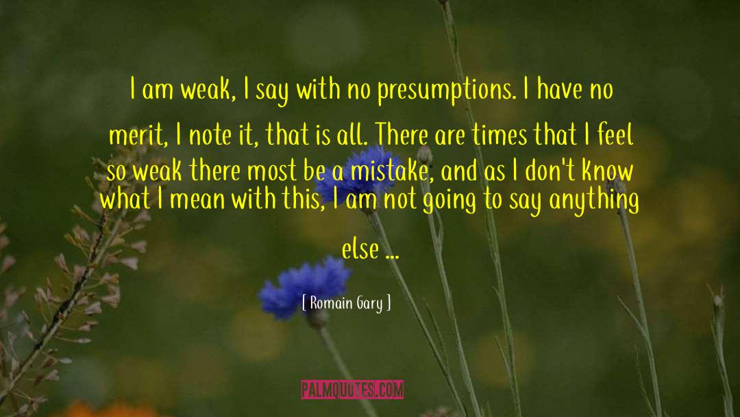 Romain Gary Quotes: I am weak, I say