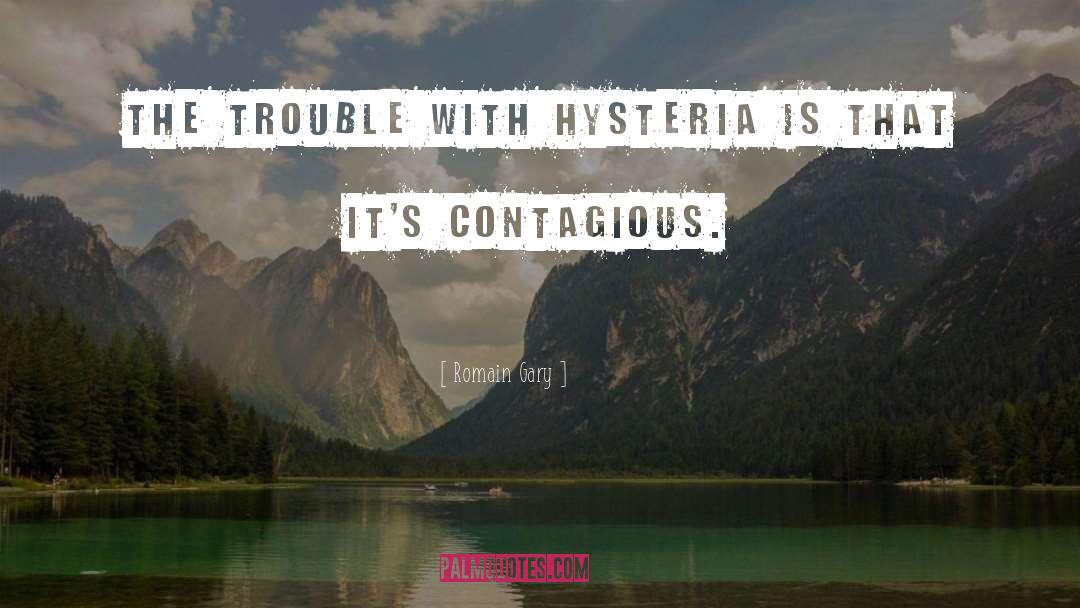 Romain Gary Quotes: The trouble with hysteria is