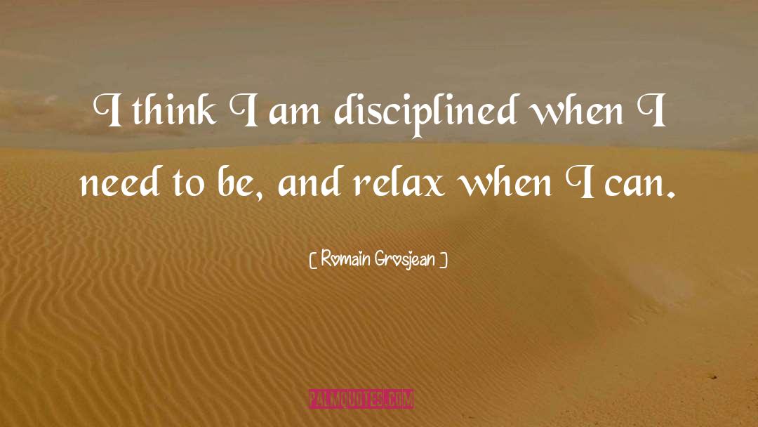 Romain Grosjean Quotes: I think I am disciplined