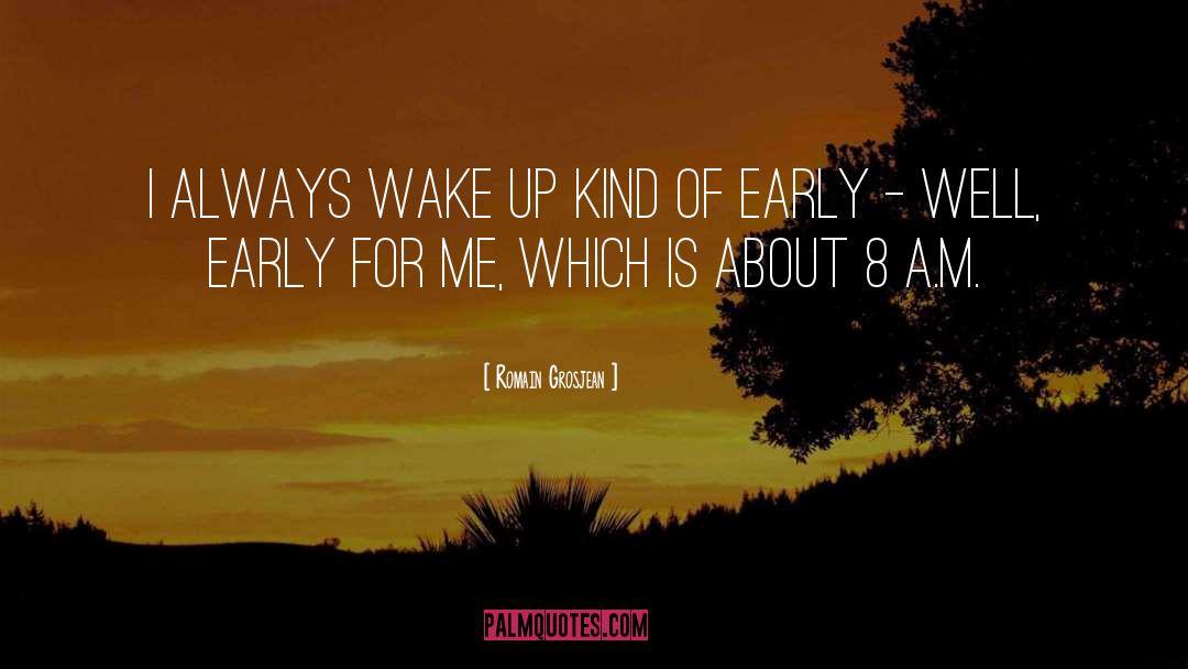 Romain Grosjean Quotes: I always wake up kind