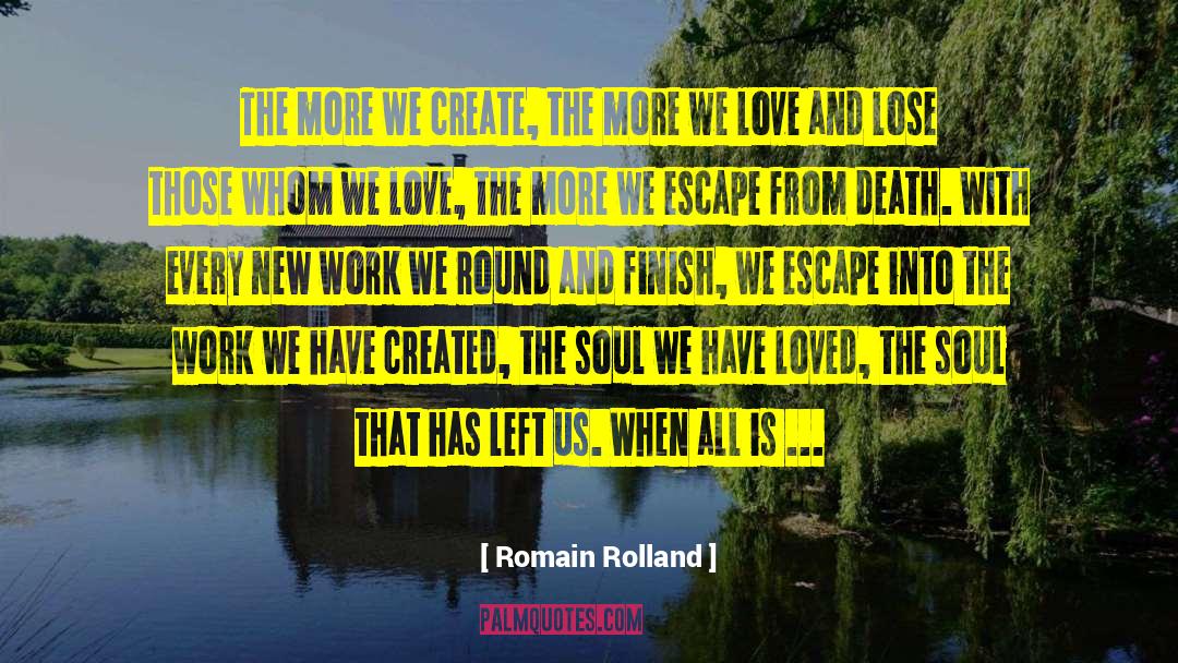 Romain Rolland Quotes: The more we create, the