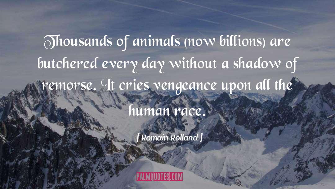 Romain Rolland Quotes: Thousands of animals (now billions)