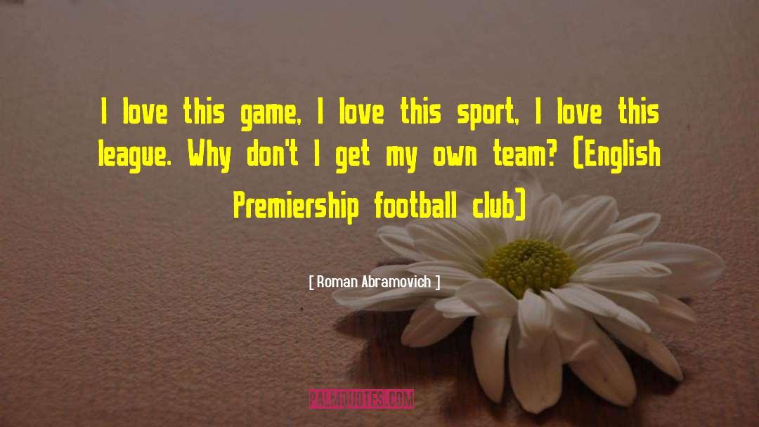 Roman Abramovich Quotes: I love this game, I