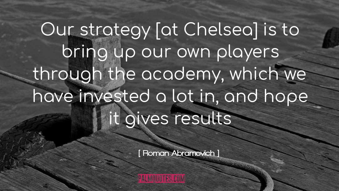 Roman Abramovich Quotes: Our strategy [at Chelsea] is