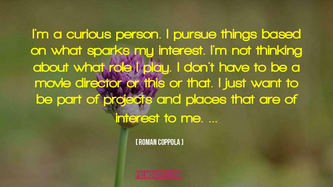 Roman Coppola Quotes: I'm a curious person. I