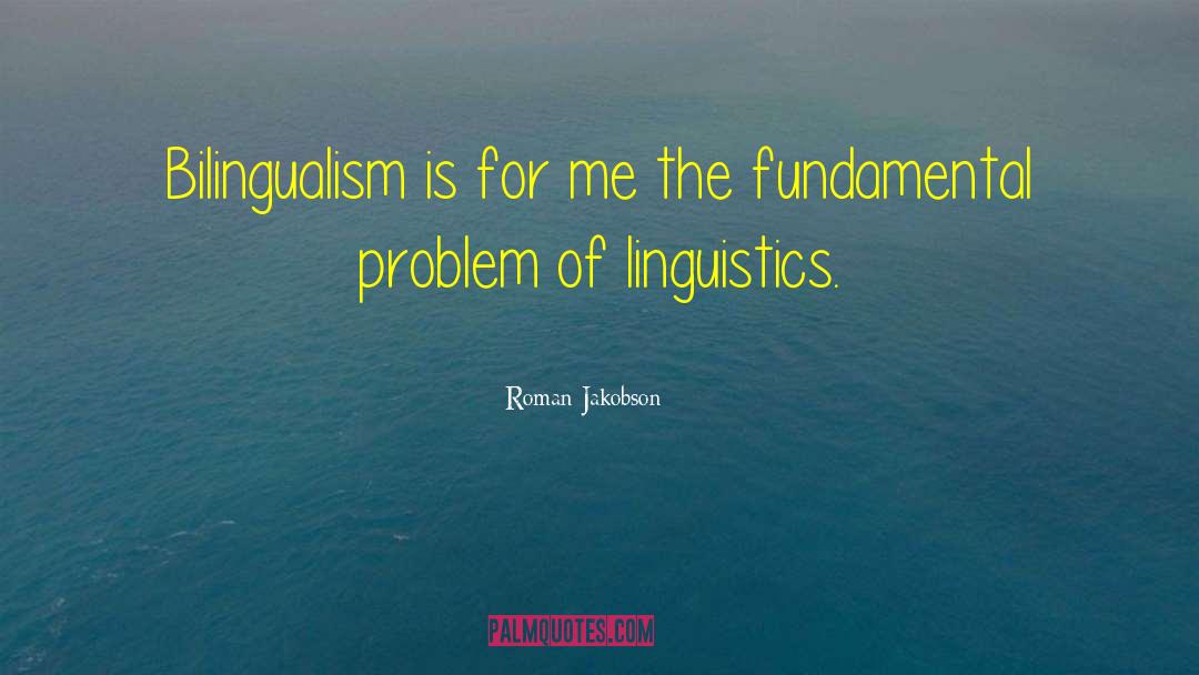 Roman Jakobson Quotes: Bilingualism is for me the