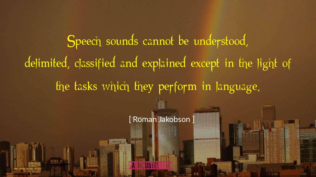 Roman Jakobson Quotes: Speech sounds cannot be understood,