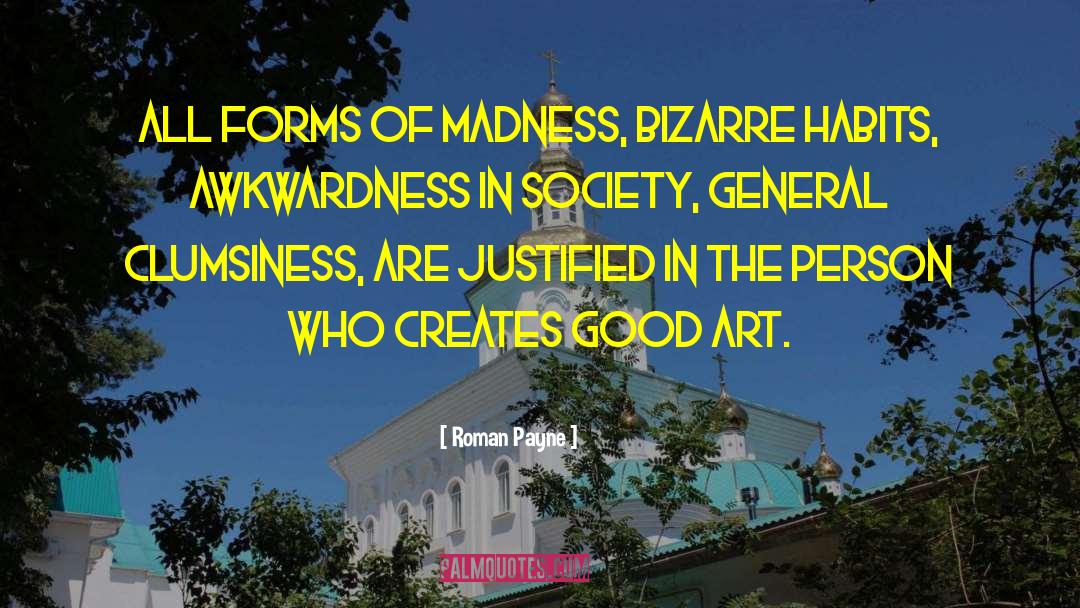 Roman Payne Quotes: All forms of madness, bizarre
