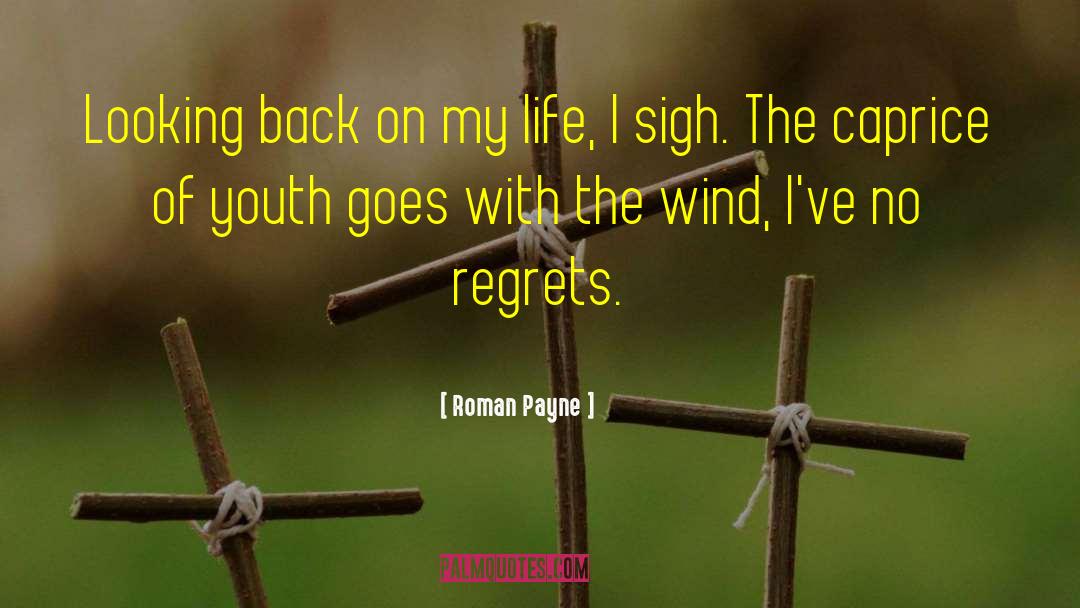 Roman Payne Quotes: Looking back on my life,