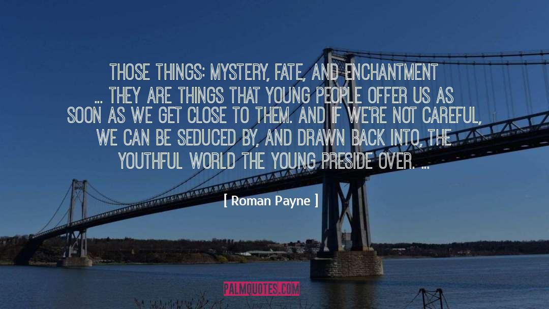 Roman Payne Quotes: Those things: Mystery, Fate, and