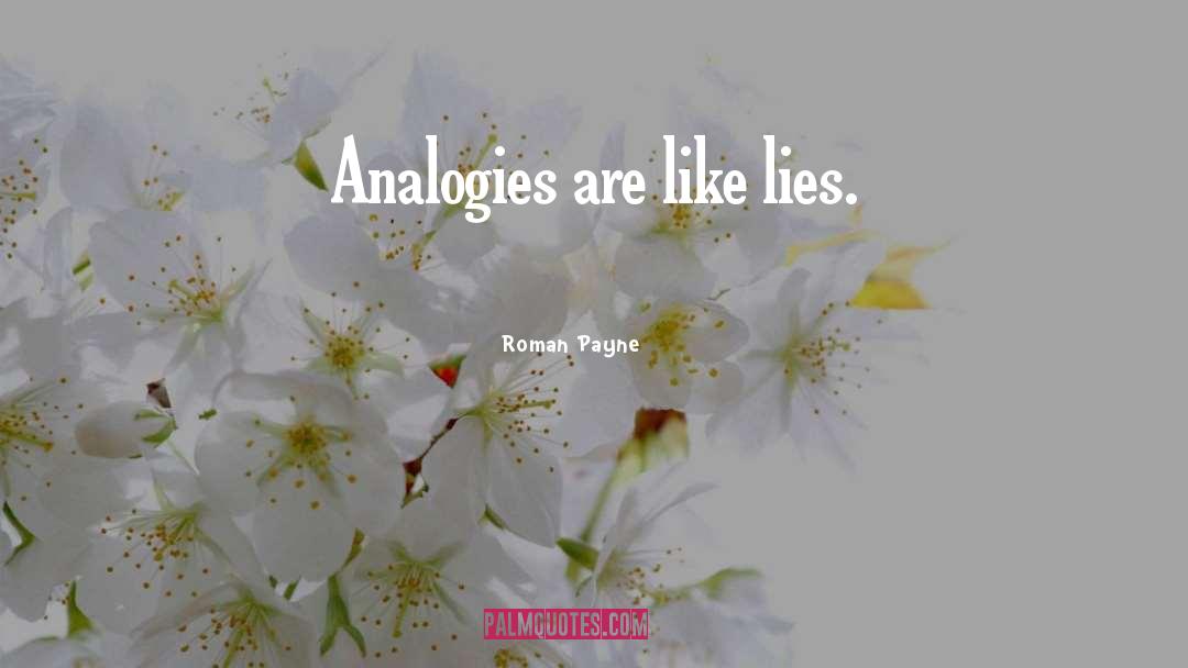 Roman Payne Quotes: Analogies are like lies.