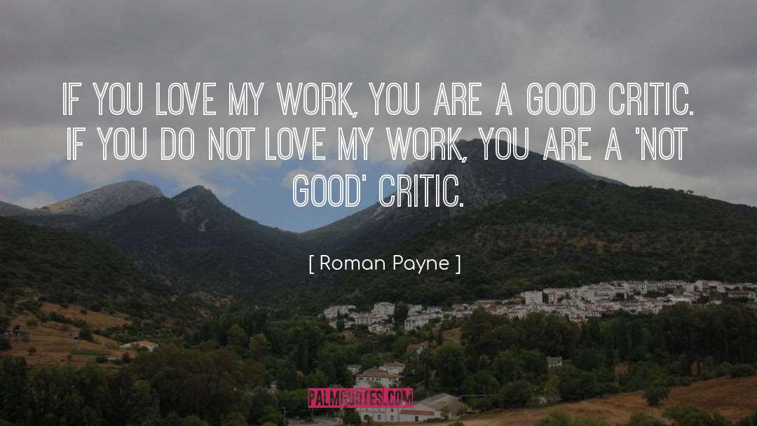 Roman Payne Quotes: If you love my work,