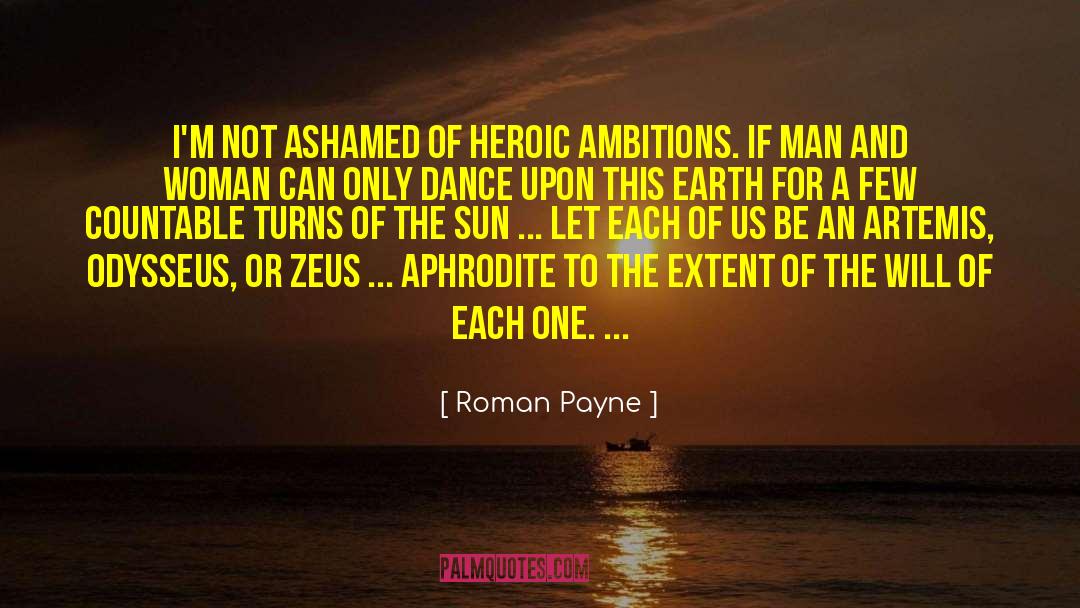 Roman Payne Quotes: I'm not ashamed of heroic