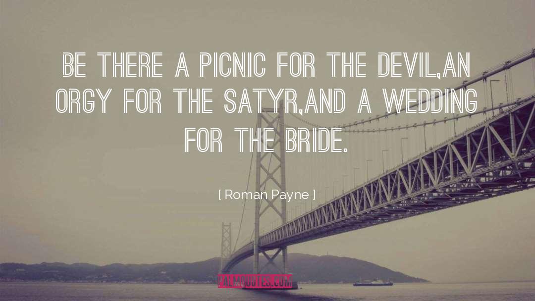 Roman Payne Quotes: Be there a picnic for