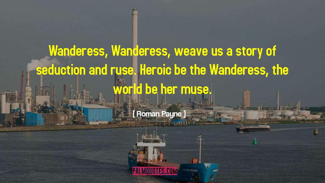 Roman Payne Quotes: Wanderess, Wanderess, <br>weave us a