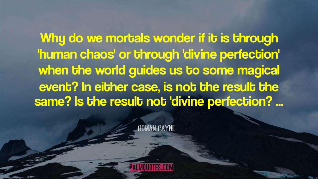 Roman Payne Quotes: Why do we mortals wonder