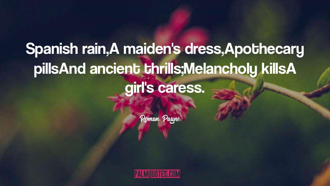 Roman Payne Quotes: Spanish rain,<br />A maiden's dress,<br