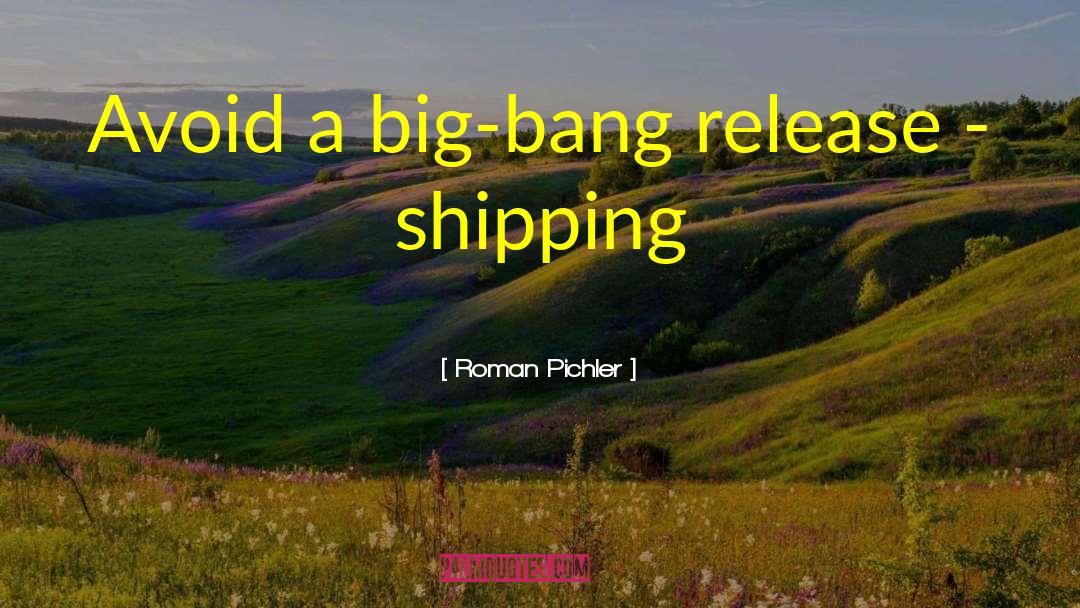Roman Pichler Quotes: Avoid a big-bang release -