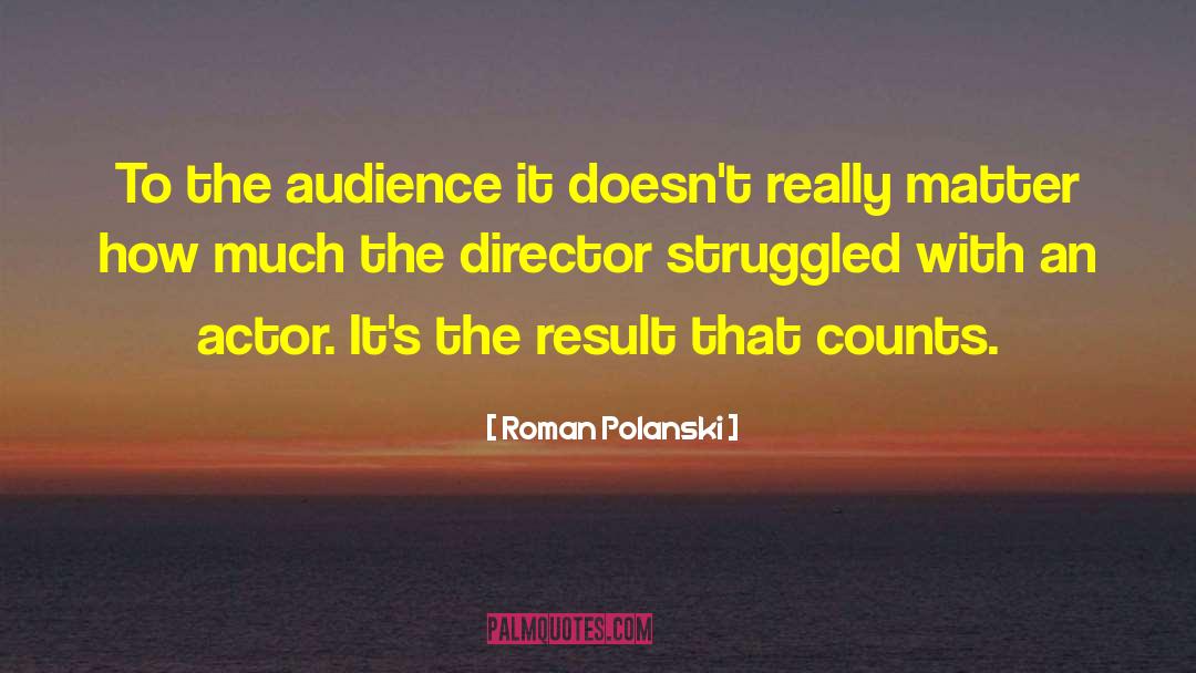 Roman Polanski Quotes: To the audience it doesn't