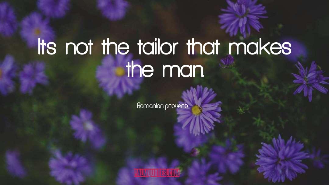 Romanian Proverb Quotes: It's not the tailor that