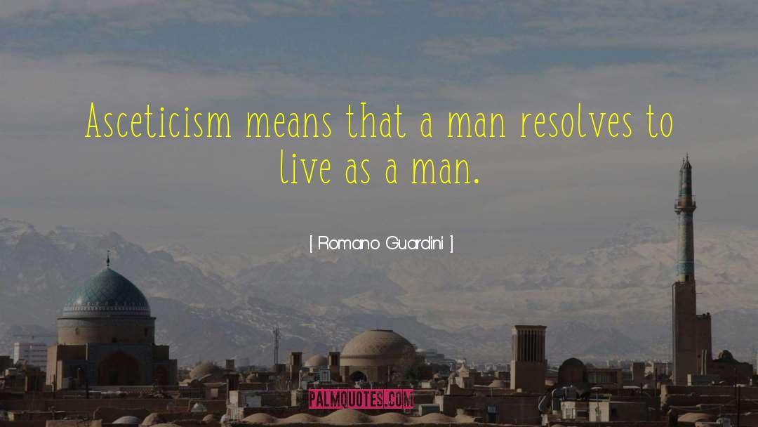 Romano Guardini Quotes: Asceticism means that a man