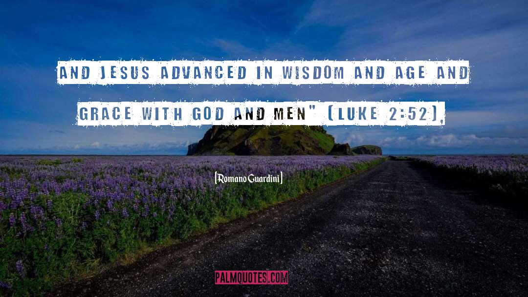 Romano Guardini Quotes: and Jesus advanced in wisdom