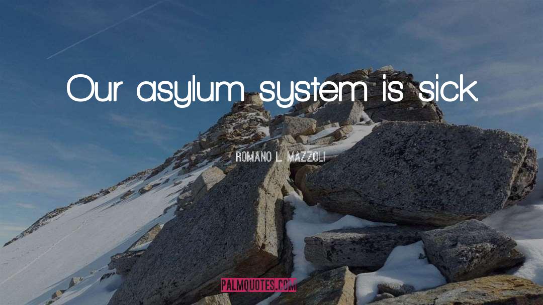 Romano L. Mazzoli Quotes: Our asylum system is sick.