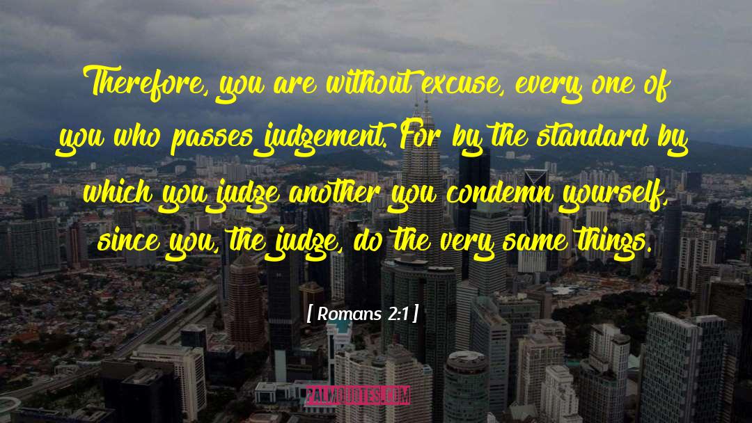 Romans 2:1 Quotes: Therefore, you are without excuse,