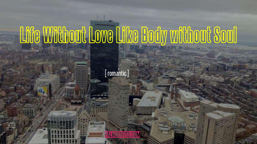 Romantic Quotes: Life Without Love Like Body