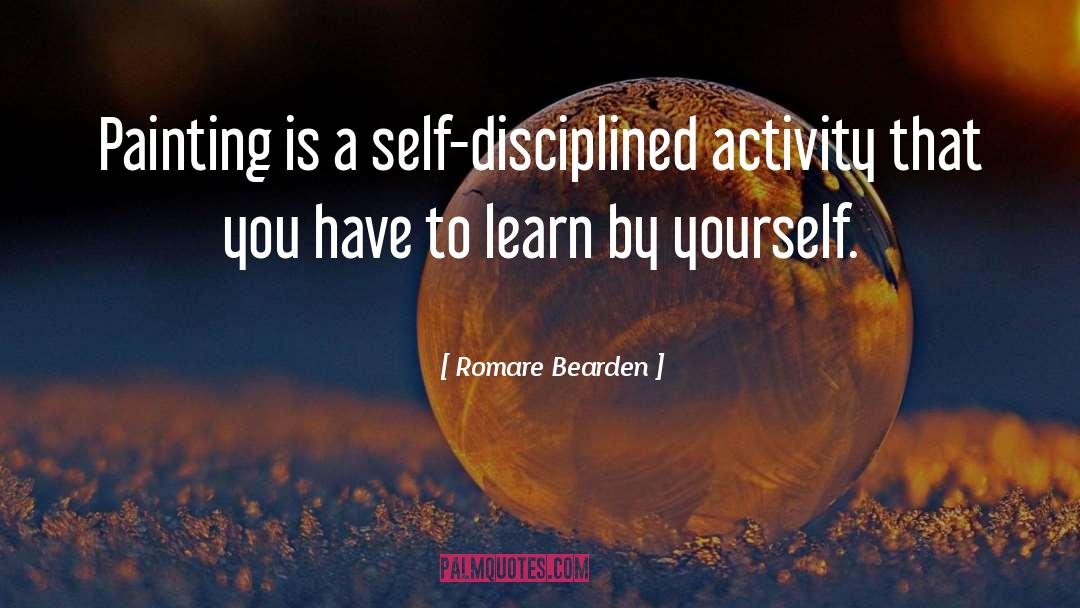 Romare Bearden Quotes: Painting is a self-disciplined activity