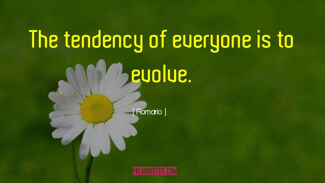 Romario Quotes: The tendency of everyone is