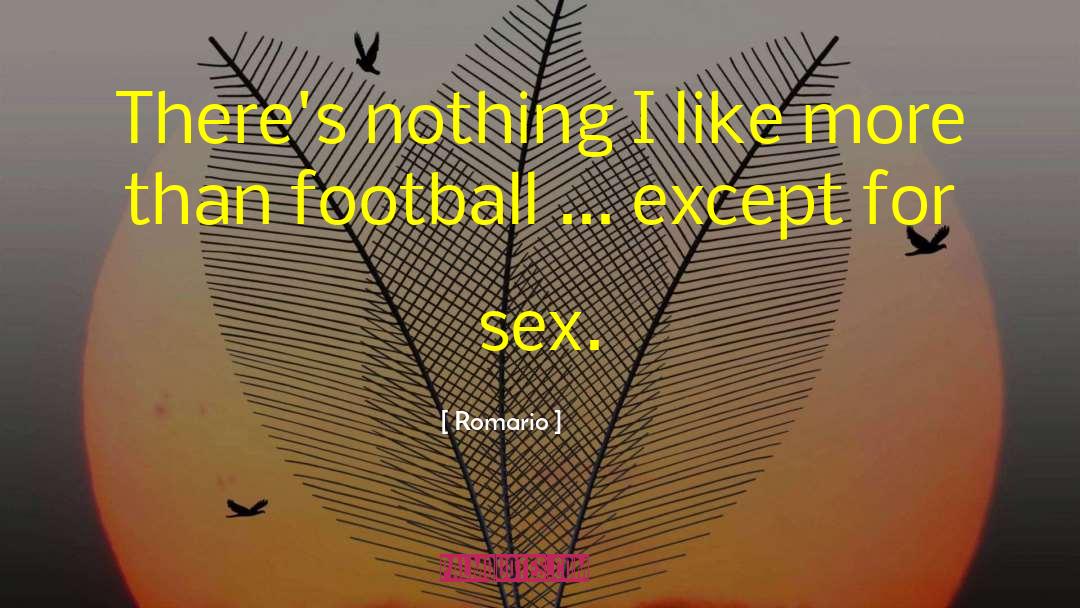 Romario Quotes: There's nothing I like more