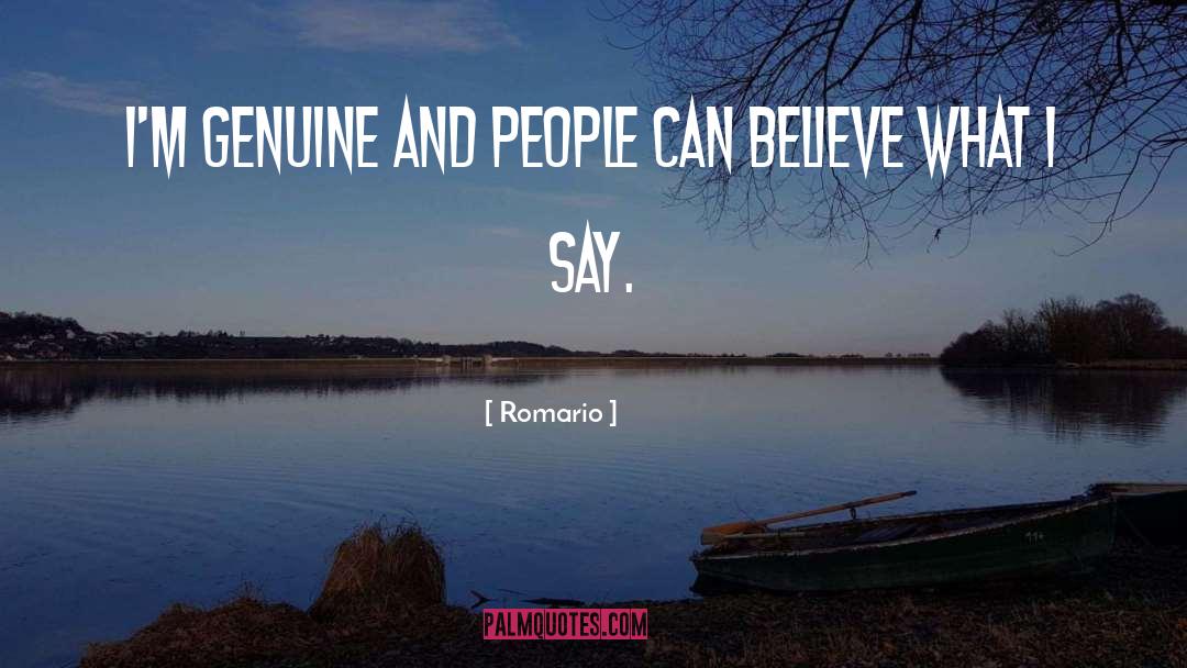 Romario Quotes: I'm genuine and people can