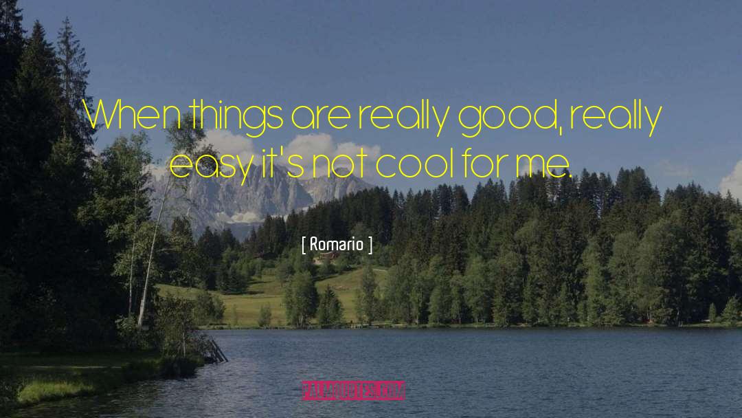 Romario Quotes: When things are really good,